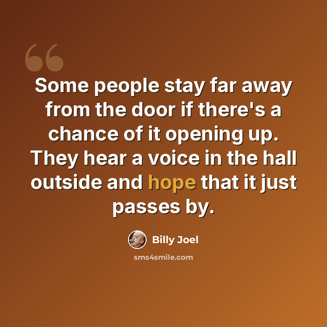 “Some people stay far away from the door if there's a chance of it opening up. They hear a voice in the hall outside and hope that it just passes by.” quote by Billy Joel