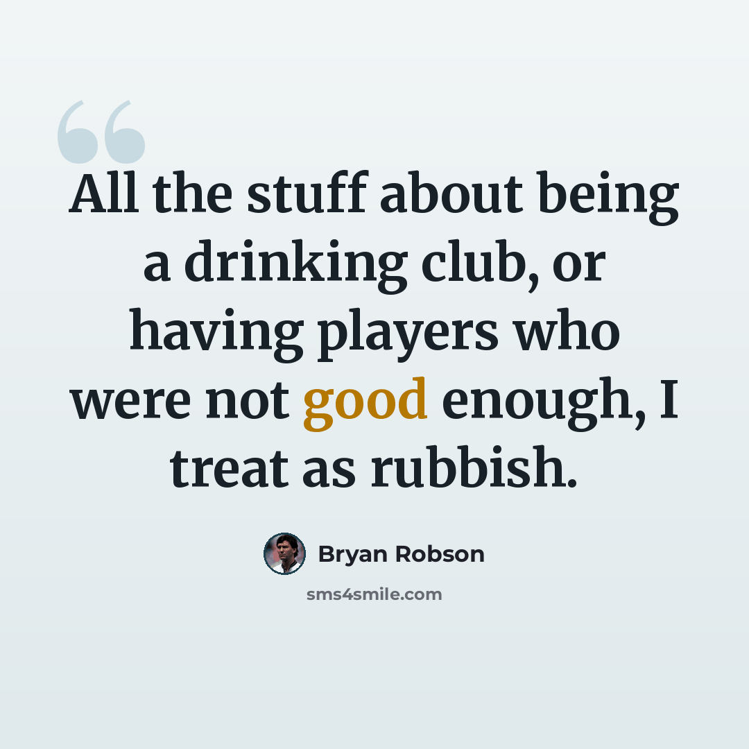 “All the stuff about being a drinking club, or having players who were not good enough, I treat as rubbish.” quote by Bryan Robson
