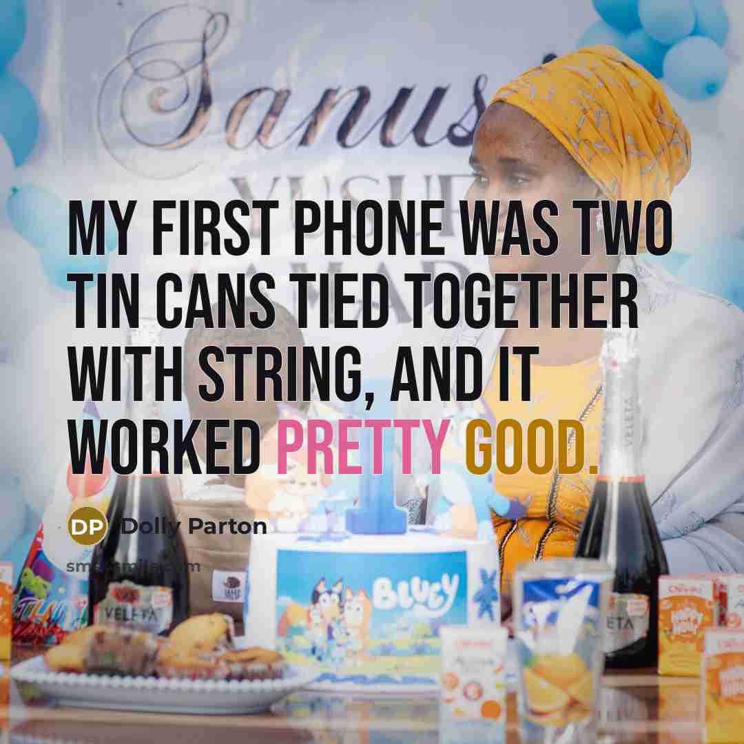 “My first phone was two tin cans tied together with string, and it worked pretty good.” quote by Dolly Parton