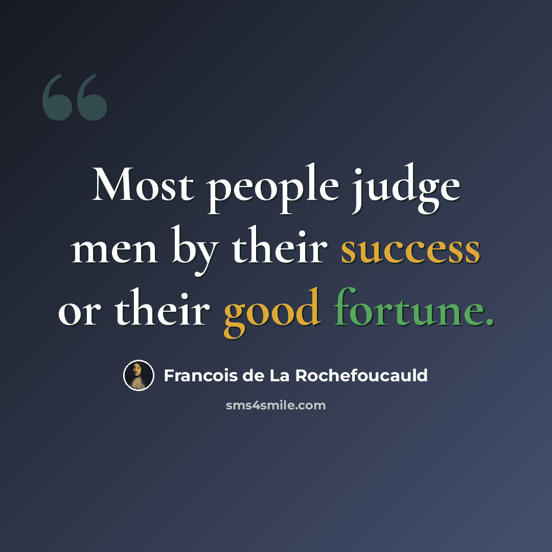 “Most people judge men by their success or their good fortune.” quote by Francois de La Rochefoucauld