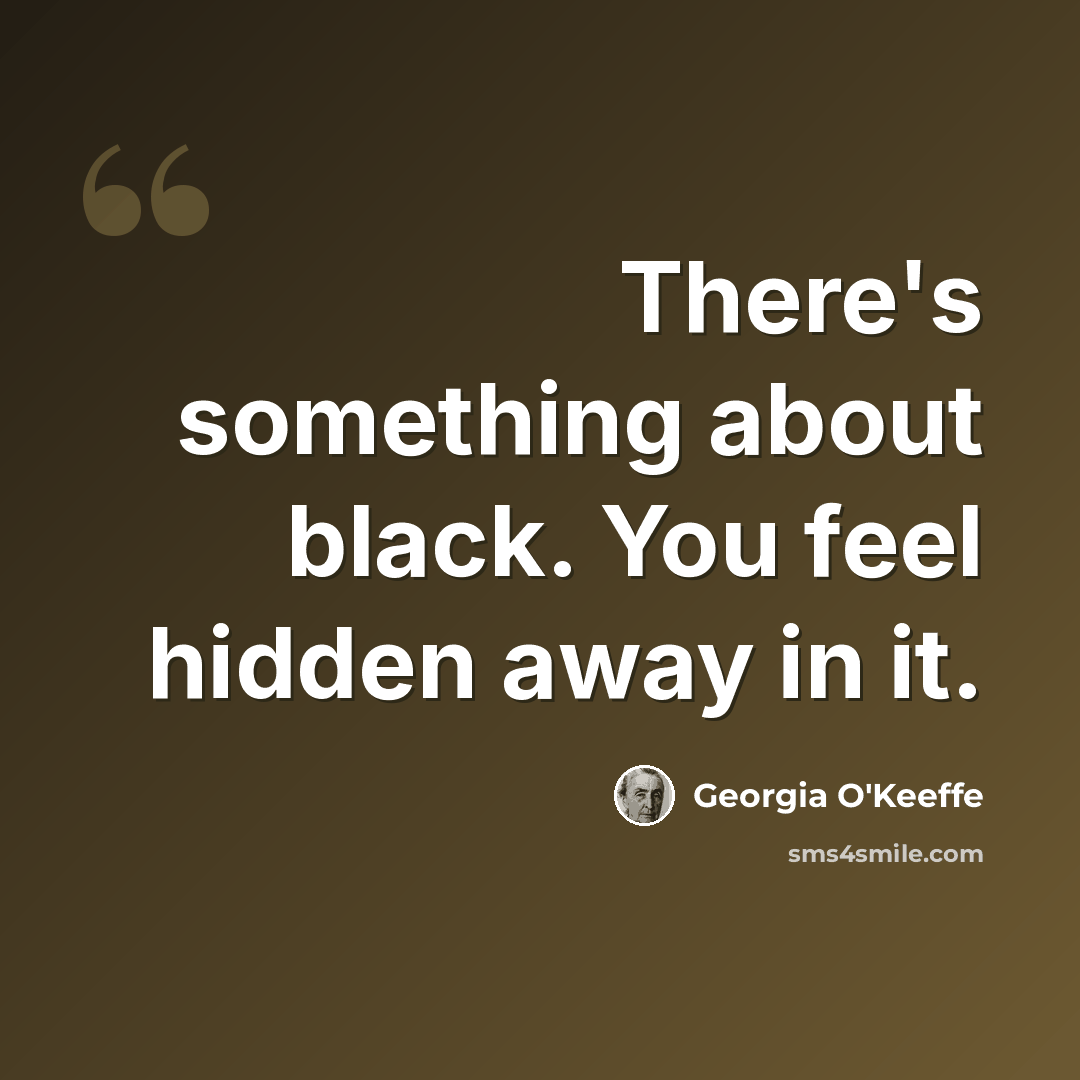 “There's something about black. You feel hidden away in it.” quote by Georgia O'Keeffe