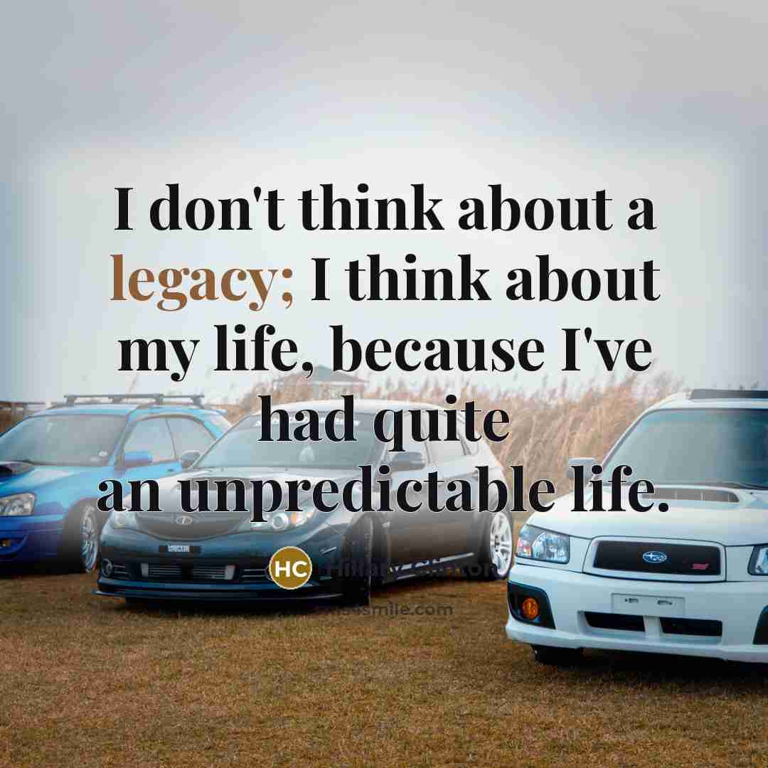“I don't think about a legacy; I think about my life, because I've had quite an unpredictable life.” quote by Hillary Clinton