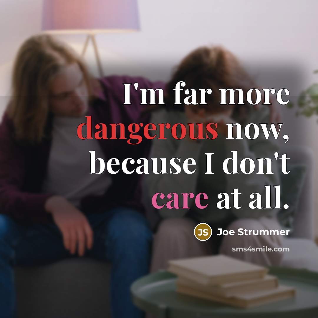 “I'm far more dangerous now, because I don't care at all.” quote by Joe Strummer