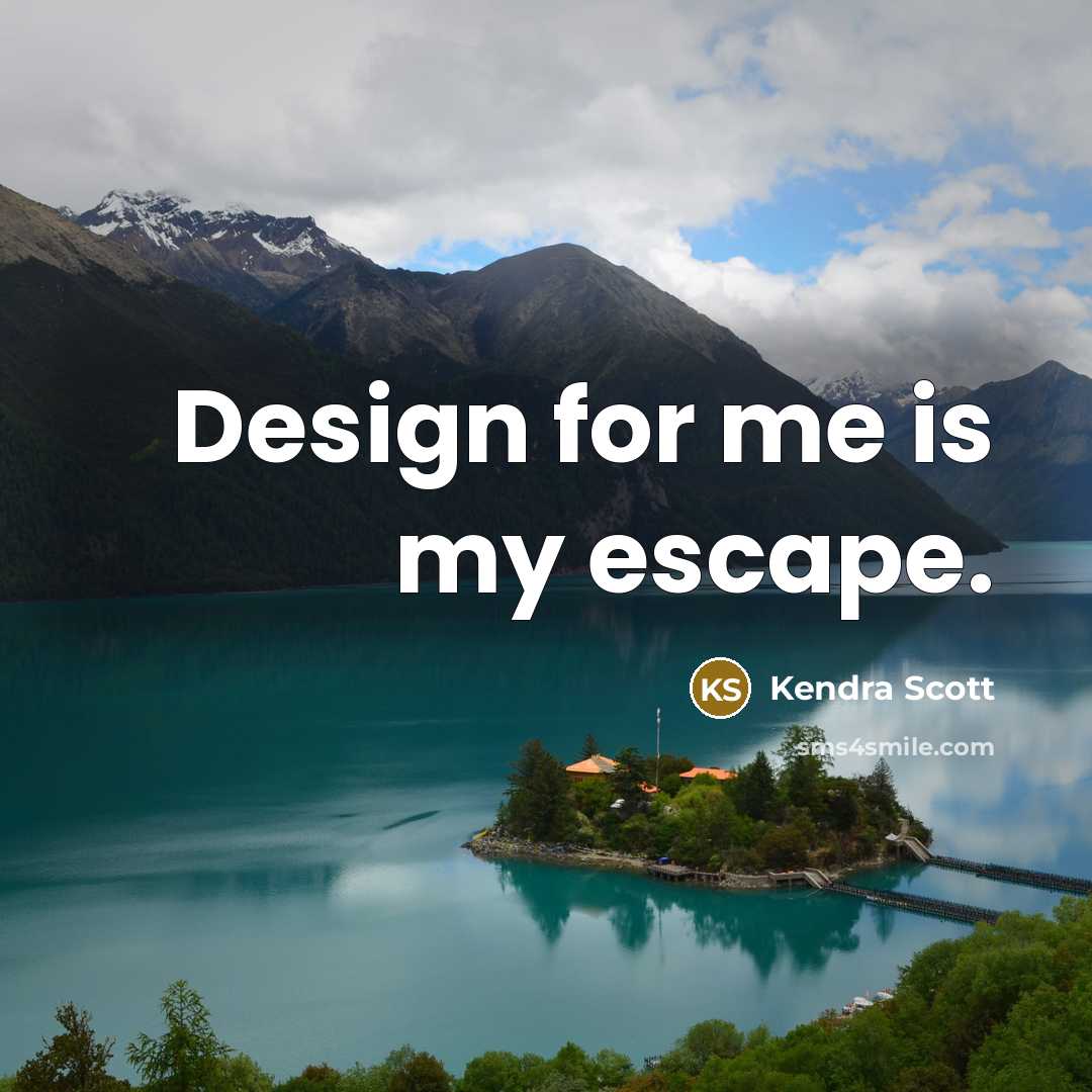 “Design for me is my escape.” quote by Kendra Scott
