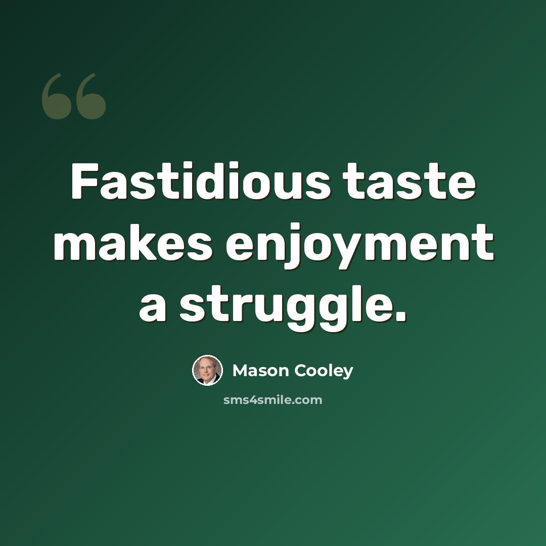 “Fastidious taste makes enjoyment a struggle.” quote by Mason Cooley