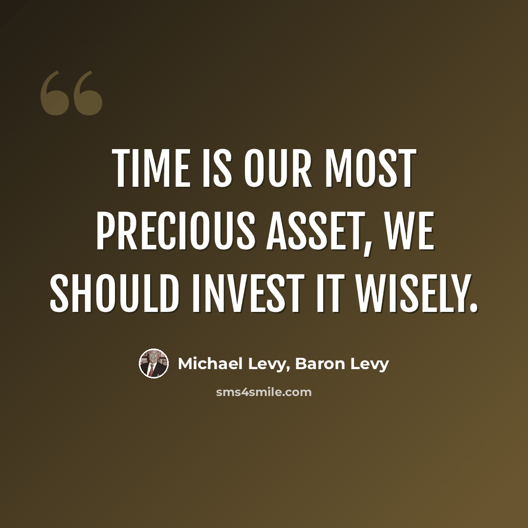 “Time is our most precious asset, we should invest it wisely.” quote by Michael Levy, Baron Levy