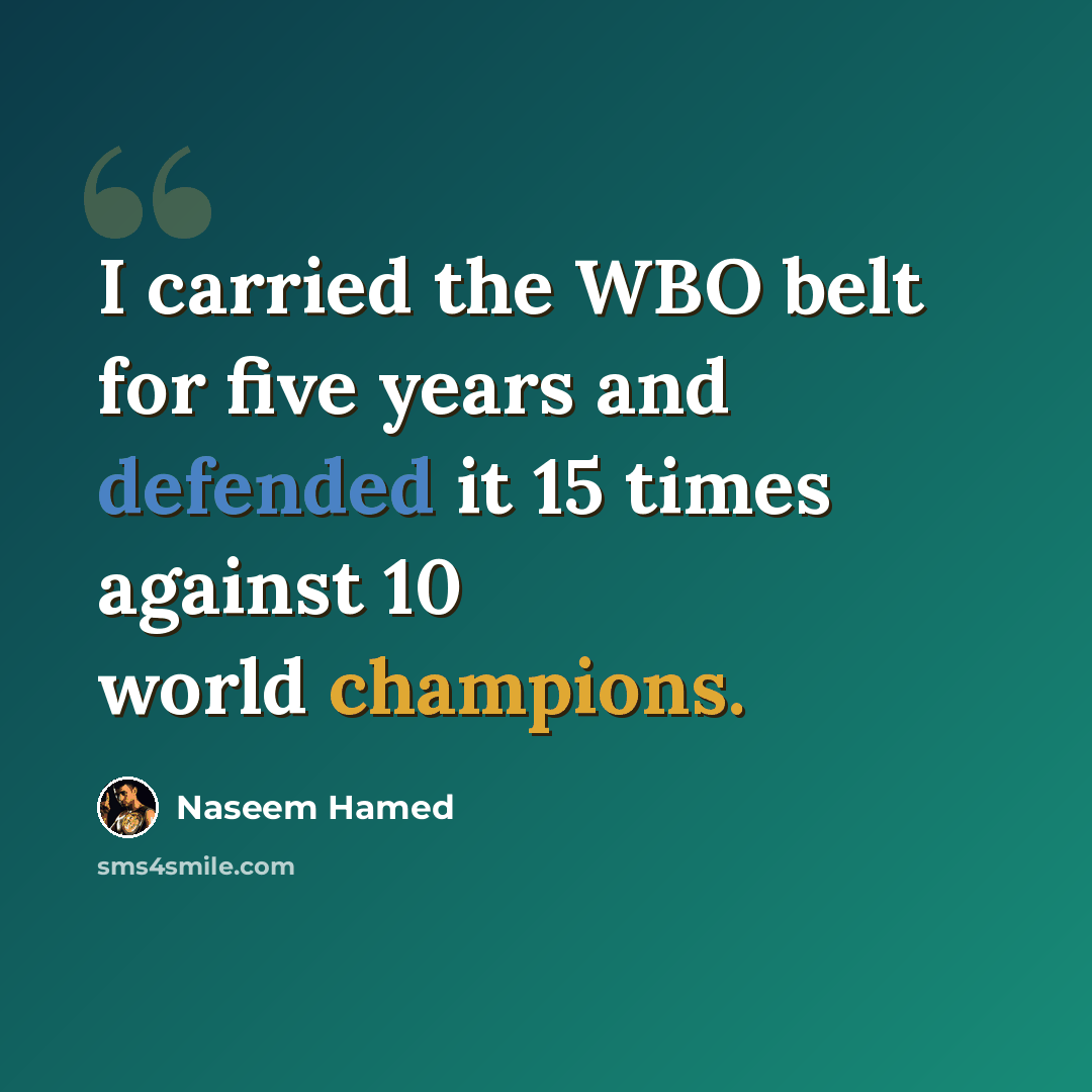 “I carried the WBO belt for five years and defended it 15 times against 10 world champions.” quote by Naseem Hamed