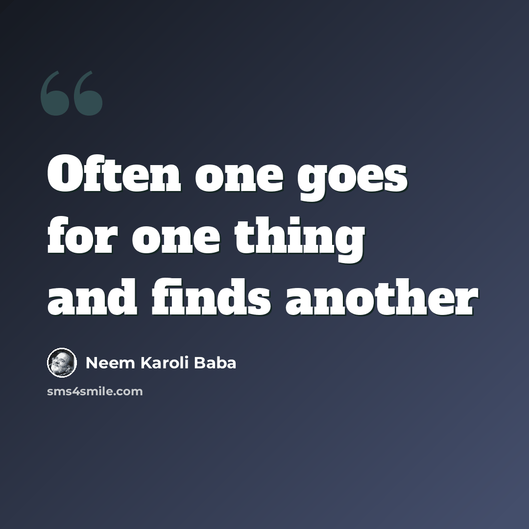 “Often one goes for one thing and finds another” quote by Neem Karoli Baba