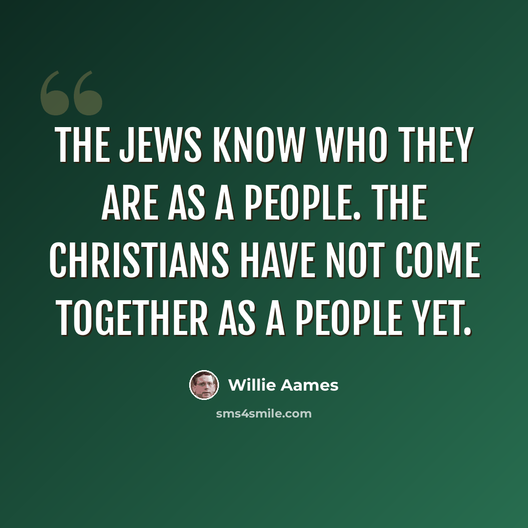 “The Jews know who they are as a people. The Christians have not come together as a people yet.” quote by Willie Aames