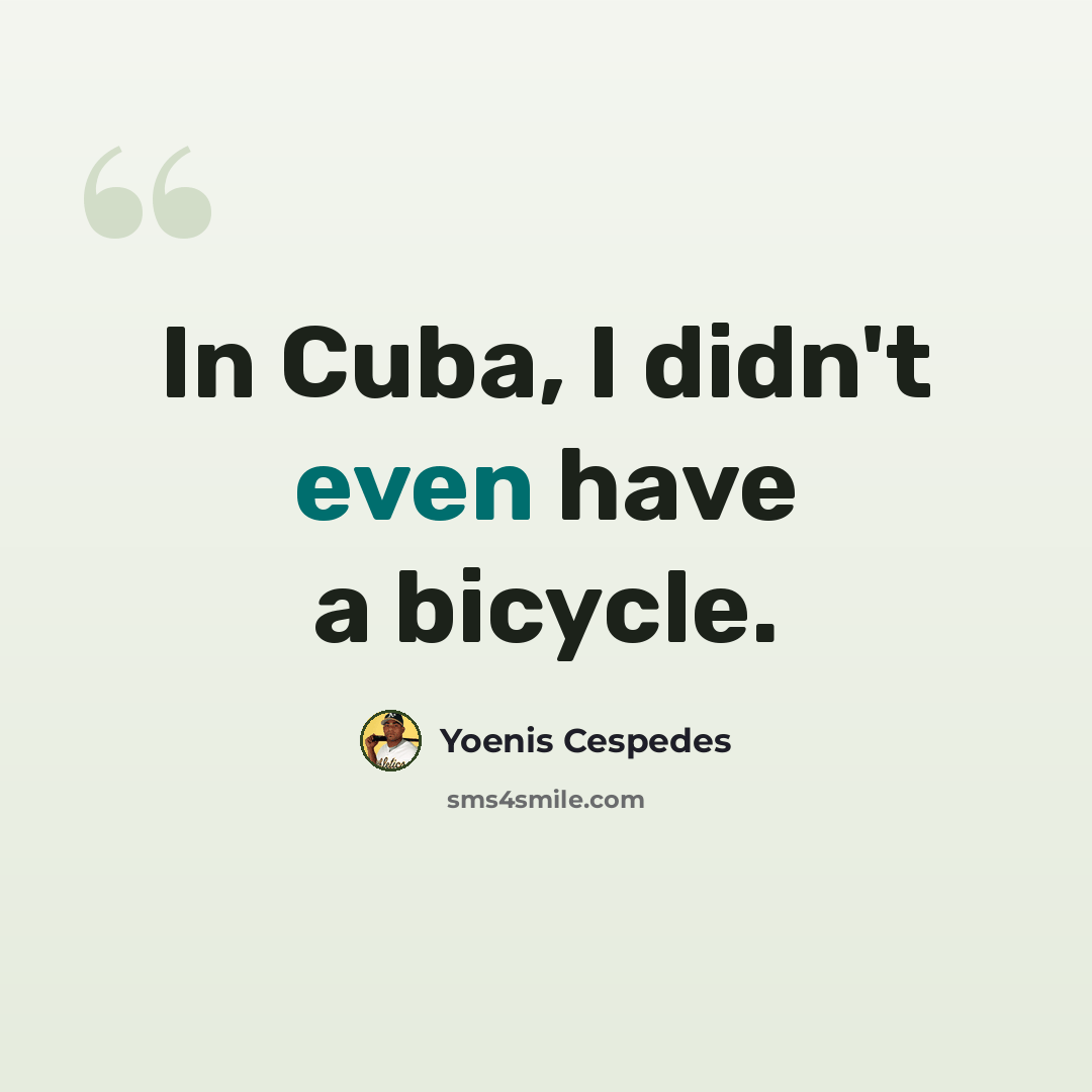 “In Cuba, I didn't even have a bicycle.” quote by Yoenis Cespedes