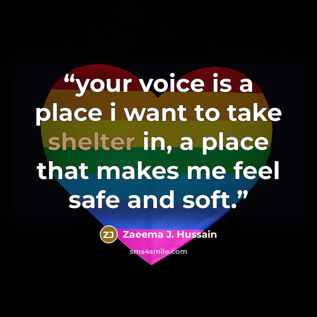 “your voice is a place i want to take shelter in, a place that makes me feel safe and soft.” quote by Zaeema J. Hussain