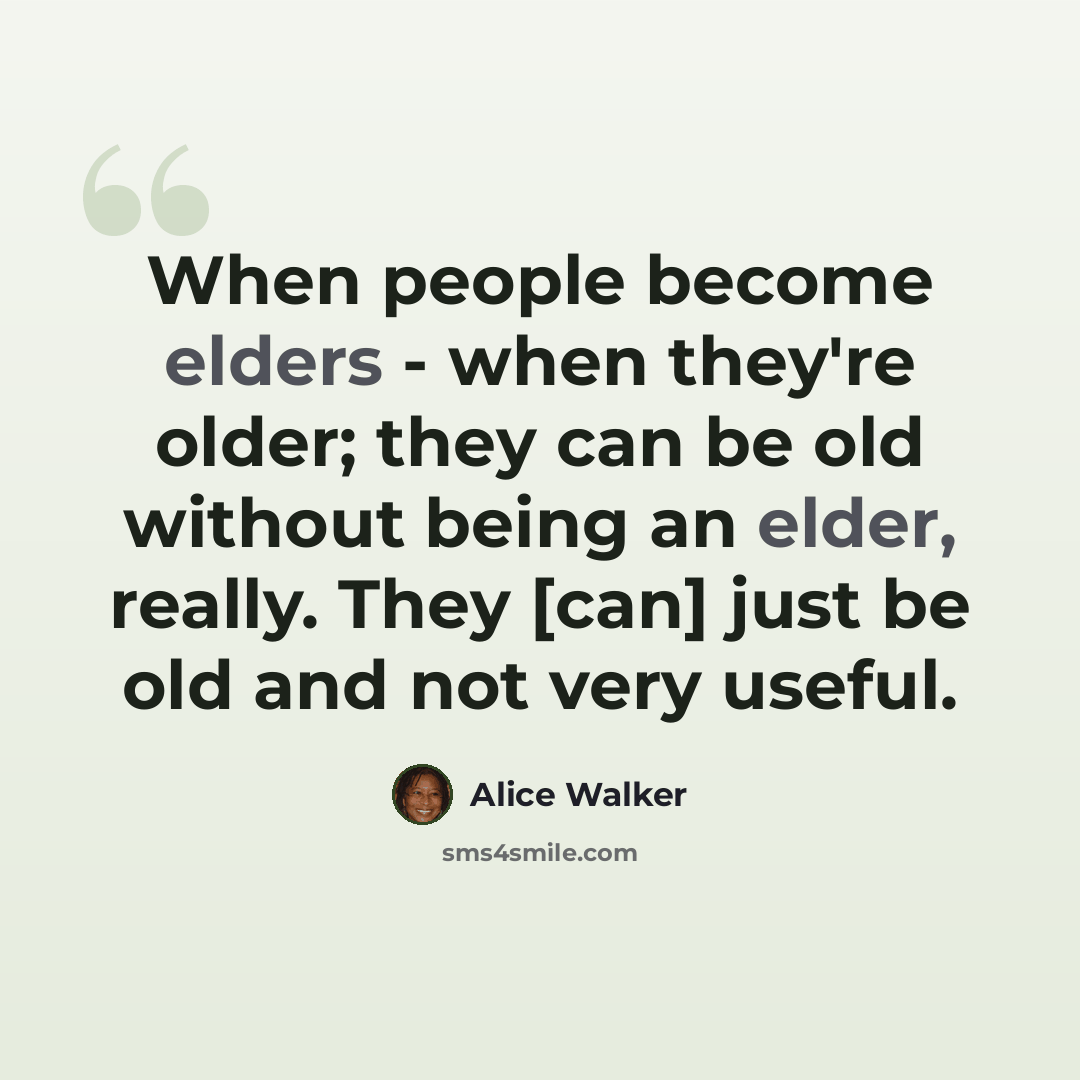 “When people become elders - when they're older; they can be old without being an elder, really. They [can] just be old and not very useful.” quote by Alice Walker