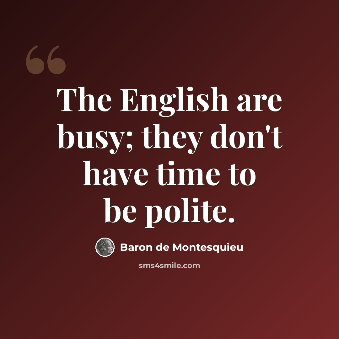 “The English are busy; they don't have time to be polite.” quote by Baron de Montesquieu
