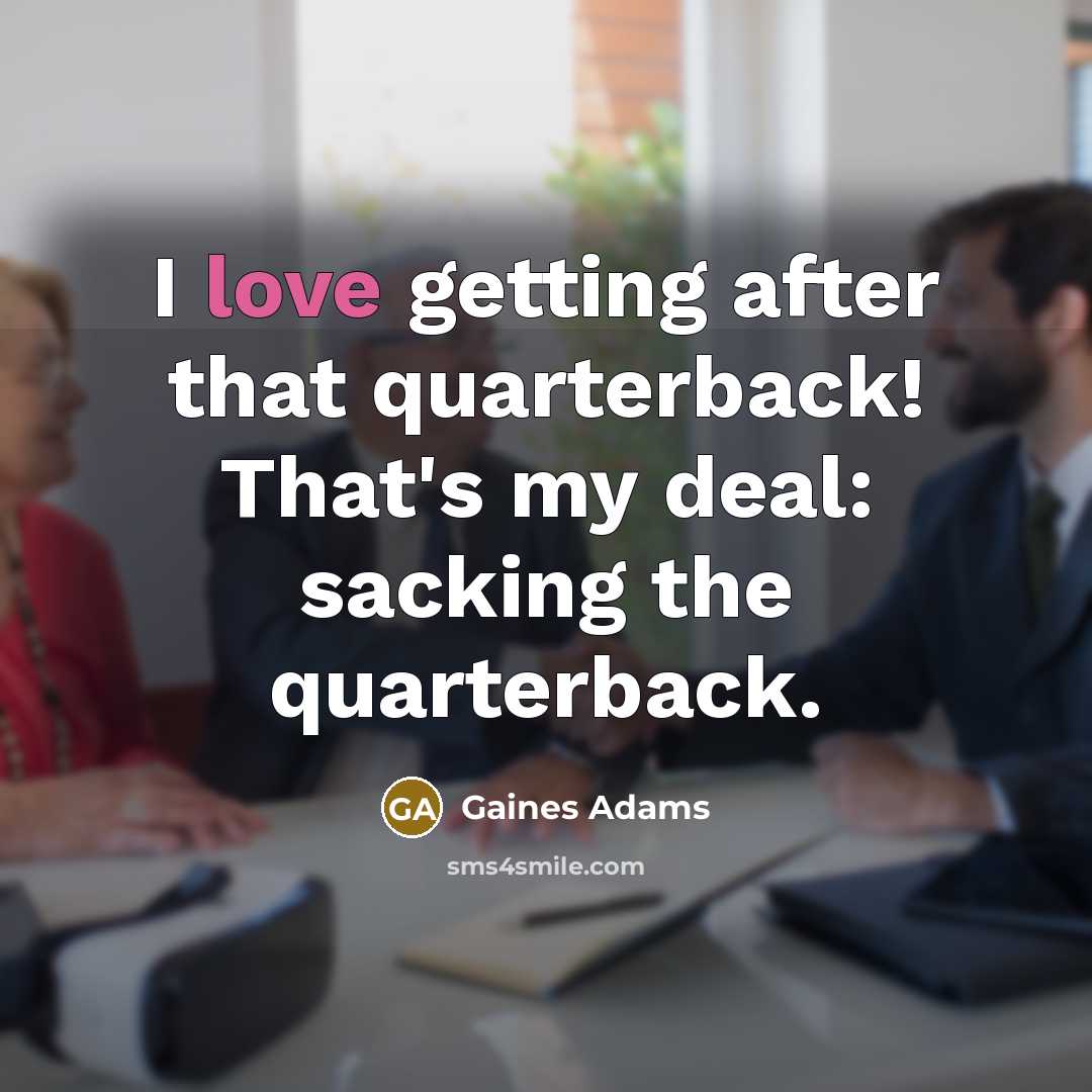 “I love getting after that quarterback! That's my deal: sacking the quarterback.” quote by Gaines Adams