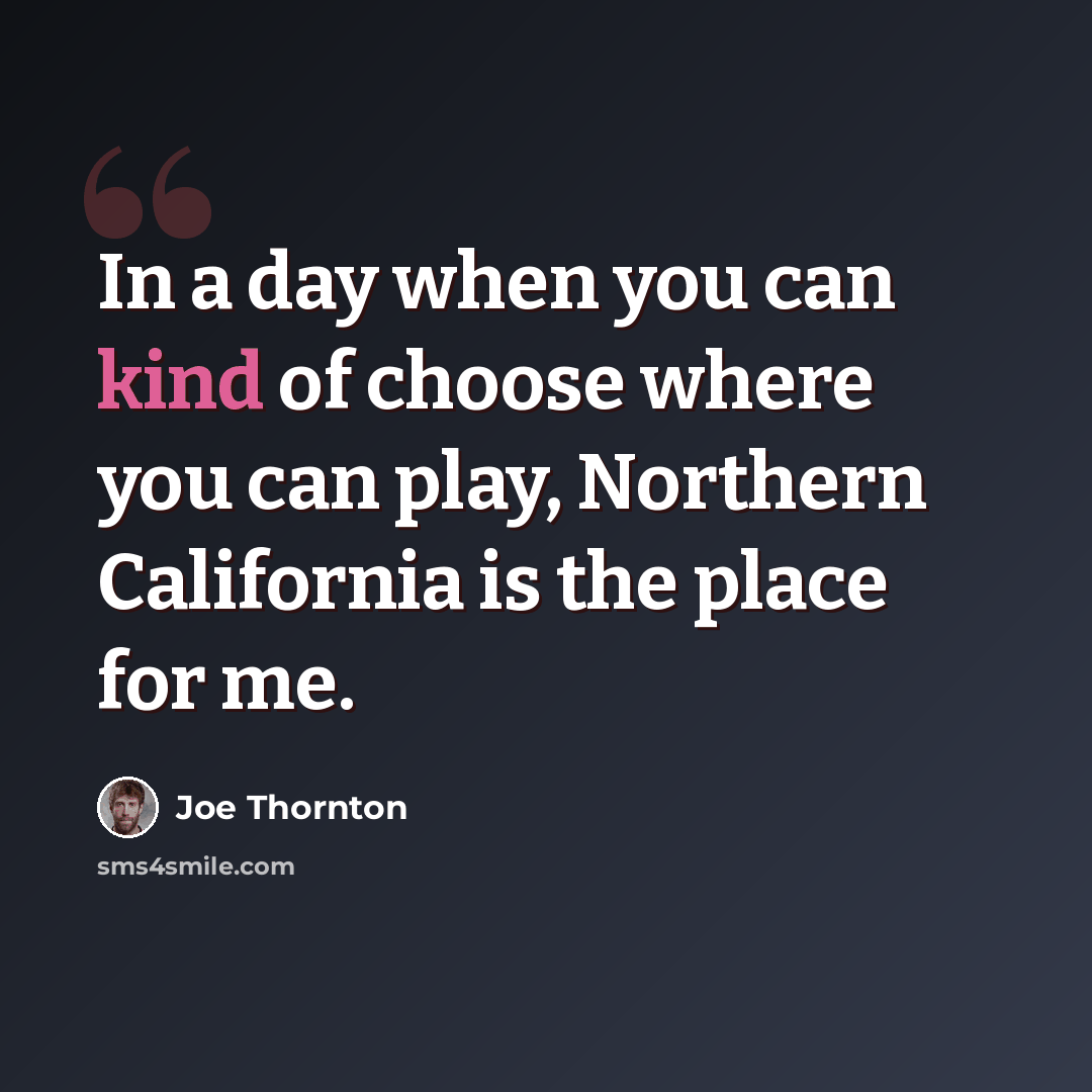 “In a day when you can kind of choose where you can play, Northern California is the place for me.” quote by Joe Thornton