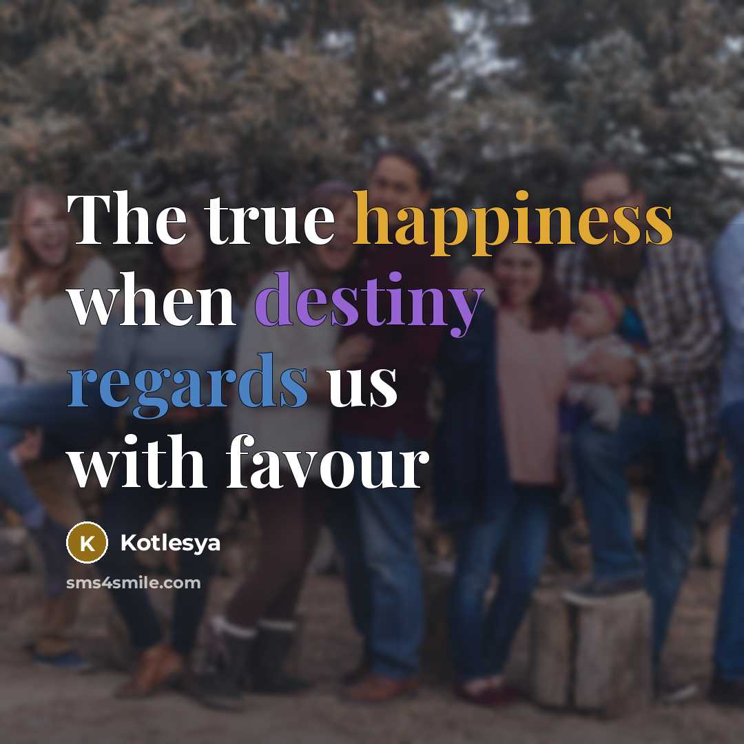 “The true happiness when destiny regards us with favour” quote by Kotlesya