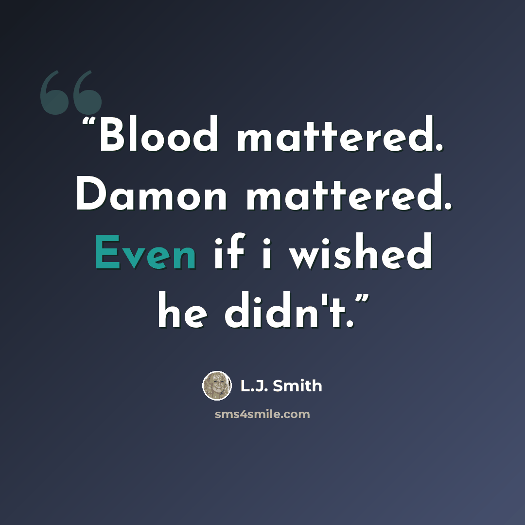 “Blood mattered. Damon mattered. Even if i wished he didn't.” quote by L.J. Smith