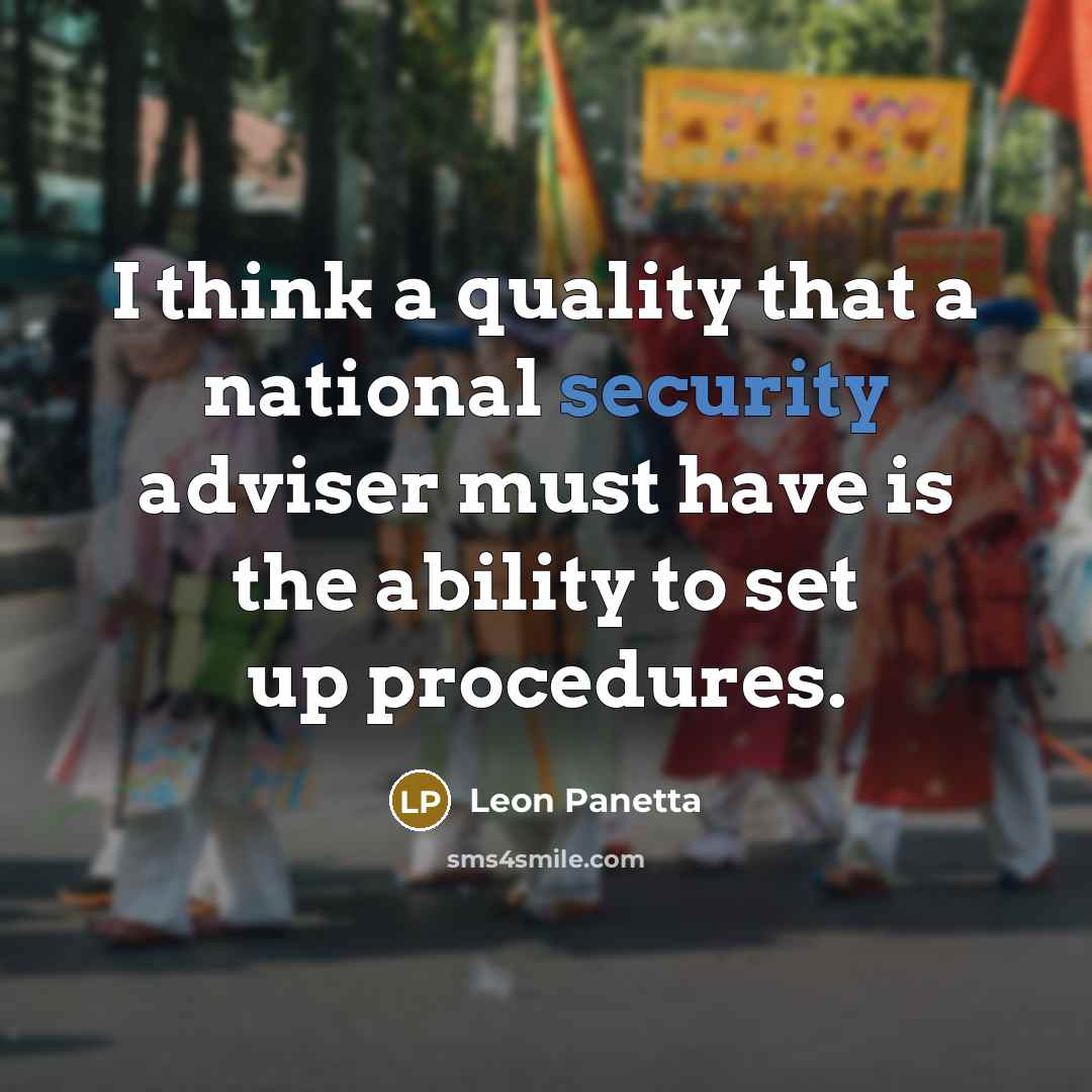 “I think a quality that a national security adviser must have is the ability to set up procedures.” quote by Leon Panetta