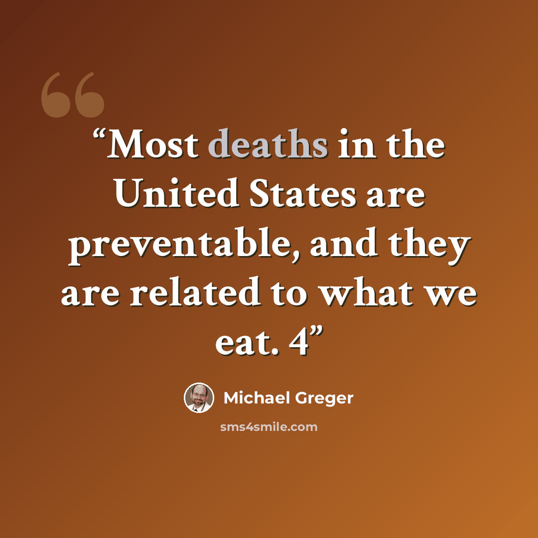 “Most deaths in the United States are preventable, and they are related to what we eat. 4” quote by Michael Greger