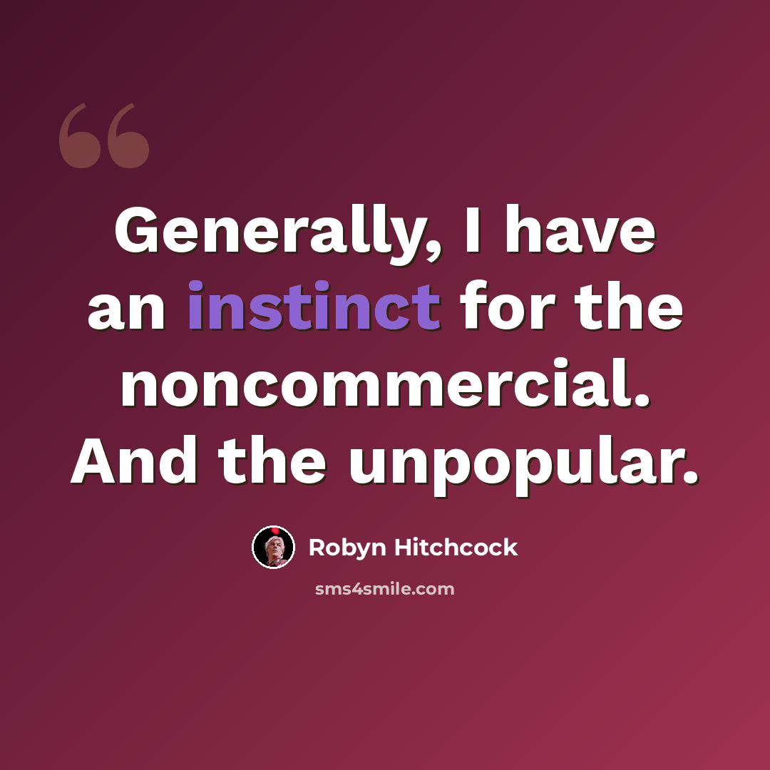 “Generally, I have an instinct for the noncommercial. And the unpopular.” quote by Robyn Hitchcock