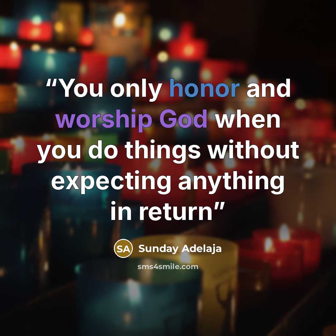 “You only honor and worship God when you do things without expecting anything in return” quote by Sunday Adelaja