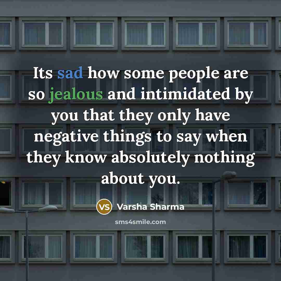“Its sad how some people are so jealous and intimidated by you that they only have negative things to say when they know absolutely nothing about you.” quote by Varsha Sharma