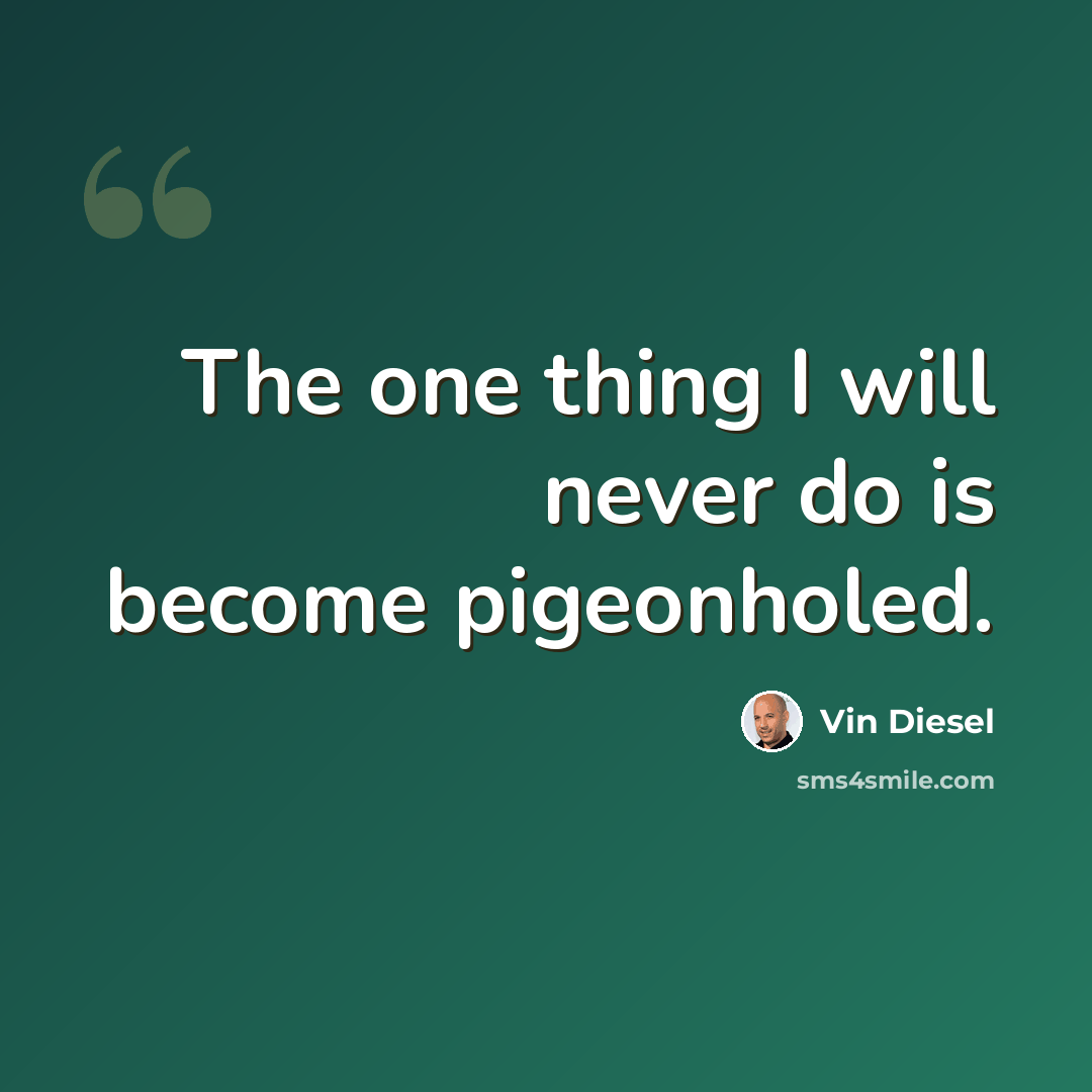 “The one thing I will never do is become pigeonholed.” quote by Vin Diesel