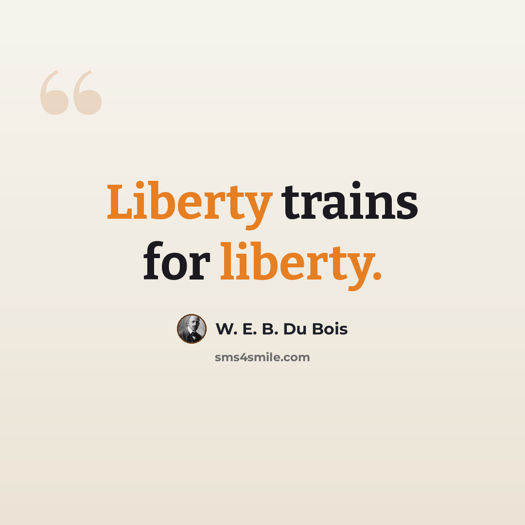 “Liberty trains for liberty.” quote by W. E. B. Du Bois