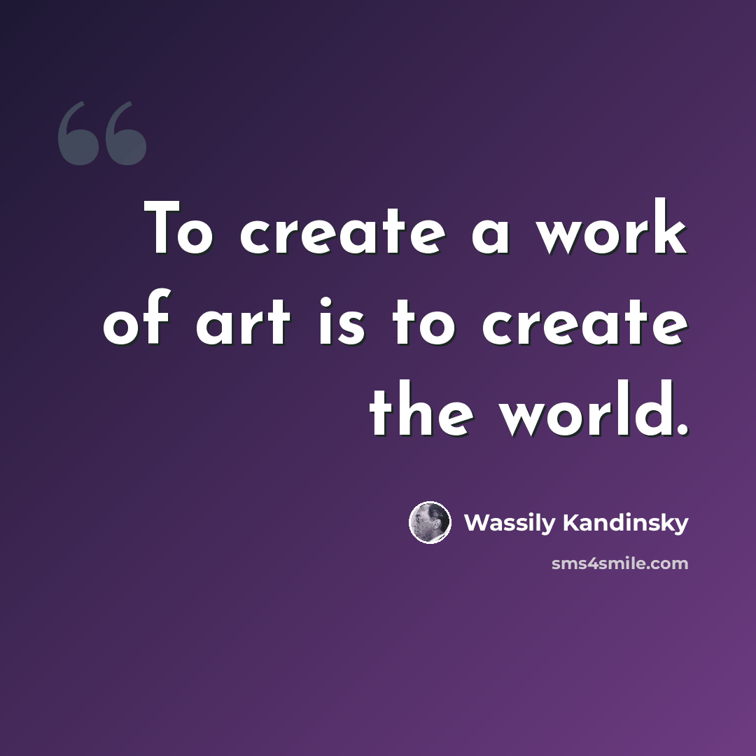 “To create a work of art is to create the world.” quote by Wassily Kandinsky