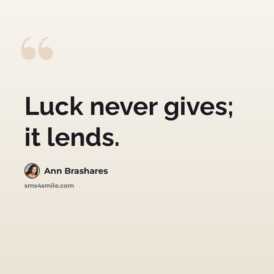 “Luck never gives; it lends.” quote by Ann Brashares