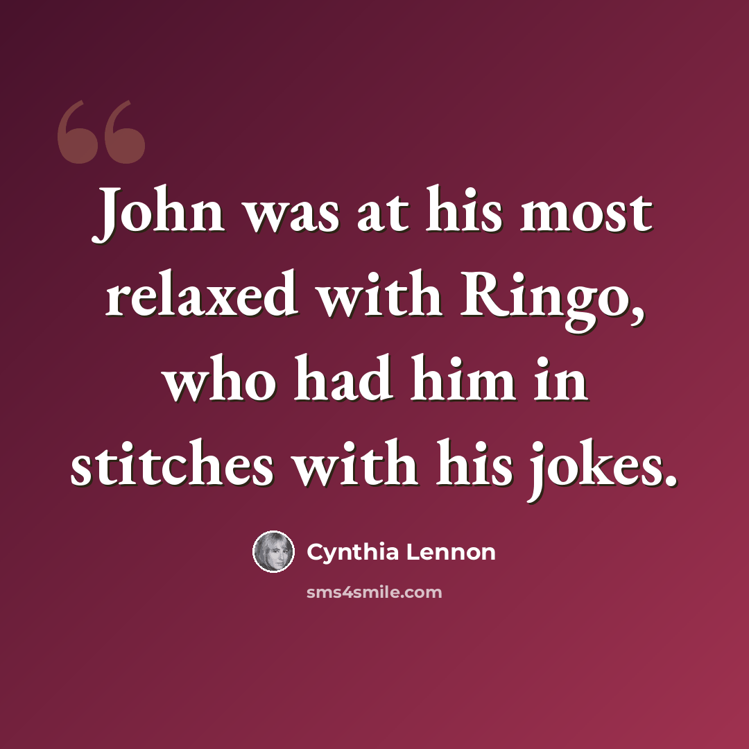 “John was at his most relaxed with Ringo, who had him in stitches with his jokes.” quote by Cynthia Lennon