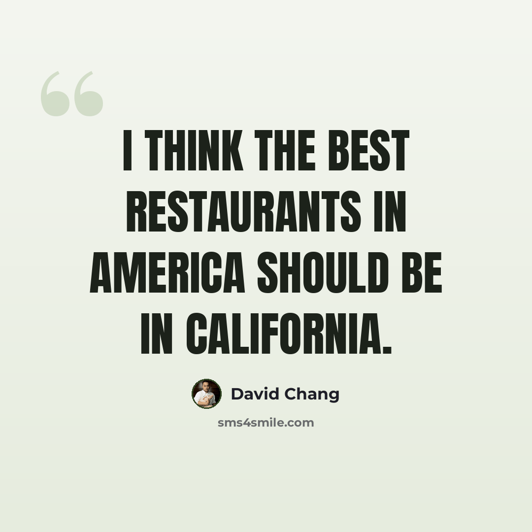 “I think the best restaurants in America should be in California.” quote by David Chang