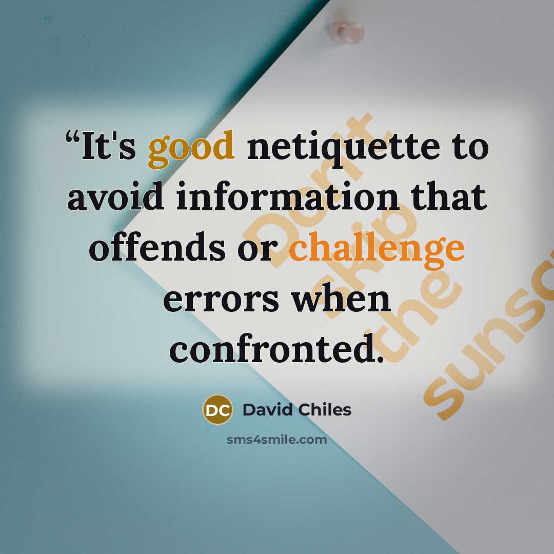 ““It's good netiquette to avoid information that offends or challenge errors when confronted.” quote by David Chiles