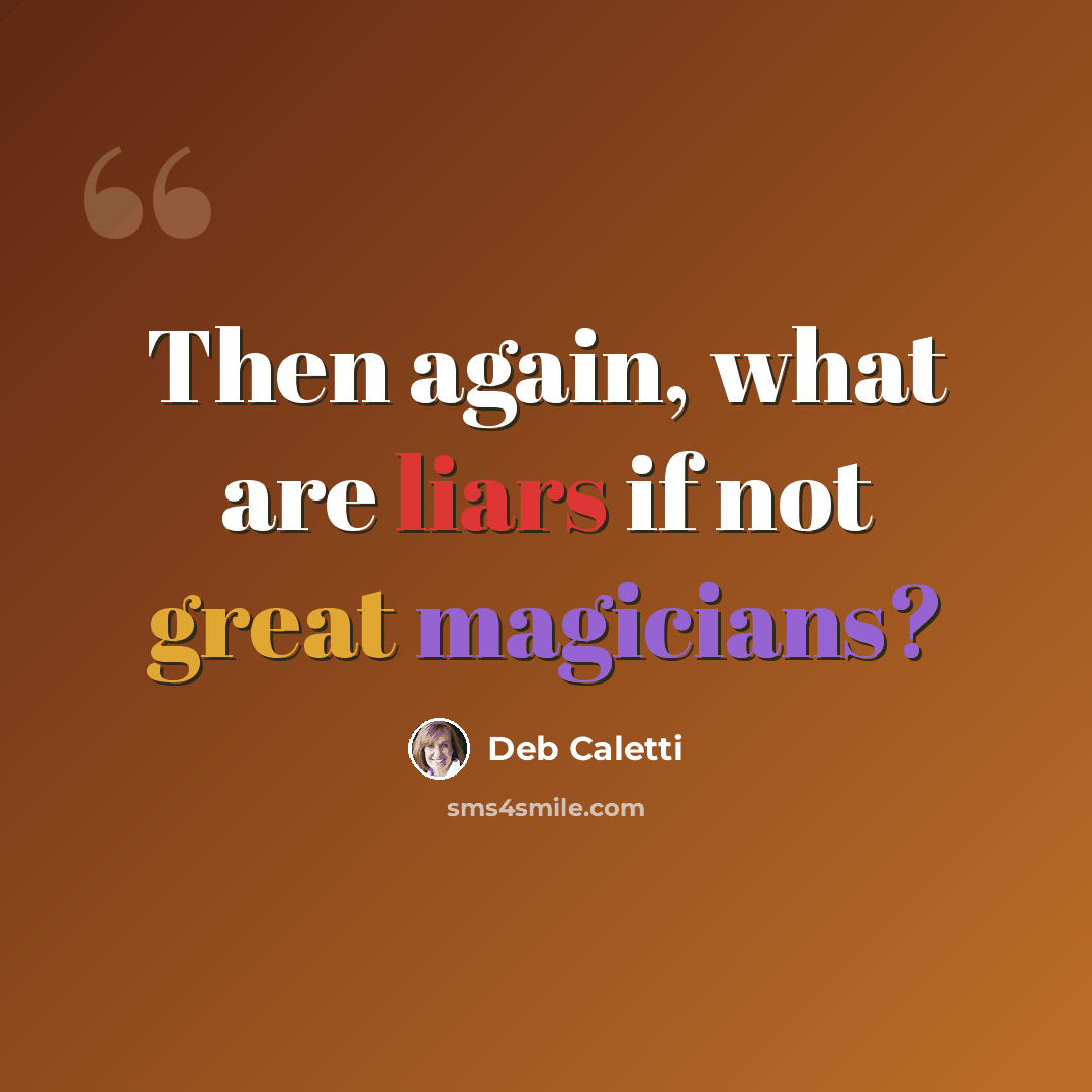 “Then again, what are liars if not great magicians?” quote by Deb Caletti