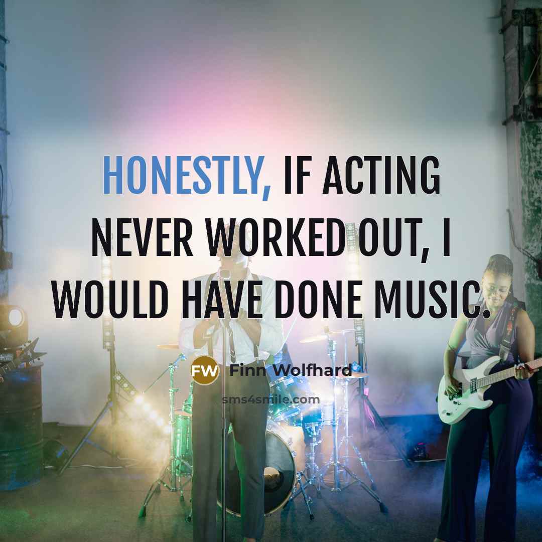 “Honestly, if acting never worked out, I would have done music.” quote by Finn Wolfhard