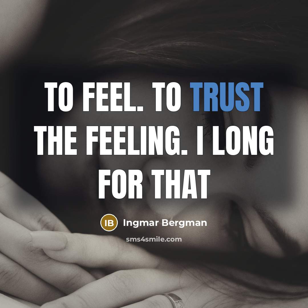“To feel. To trust the feeling. I long for that” quote by Ingmar Bergman