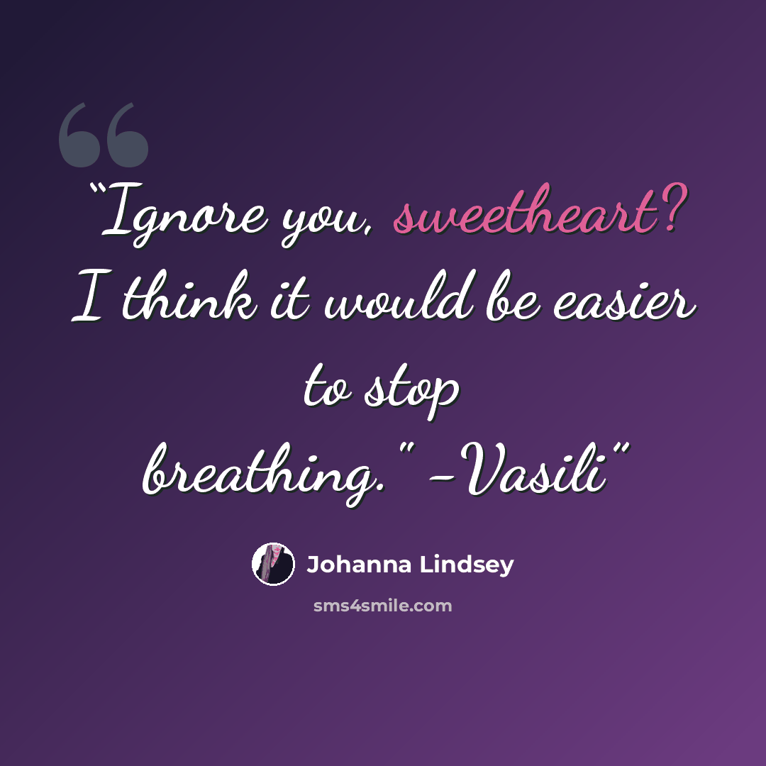“Ignore you, sweetheart? I think it would be easier to stop breathing." -Vasili” quote by Johanna Lindsey