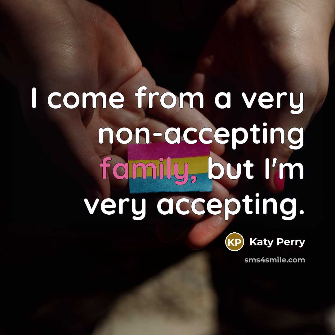 “I come from a very non-accepting family, but I'm very accepting.” quote by Katy Perry