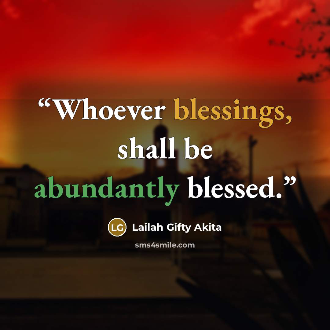 “Whoever blessings, shall be abundantly blessed.” quote by Lailah Gifty Akita