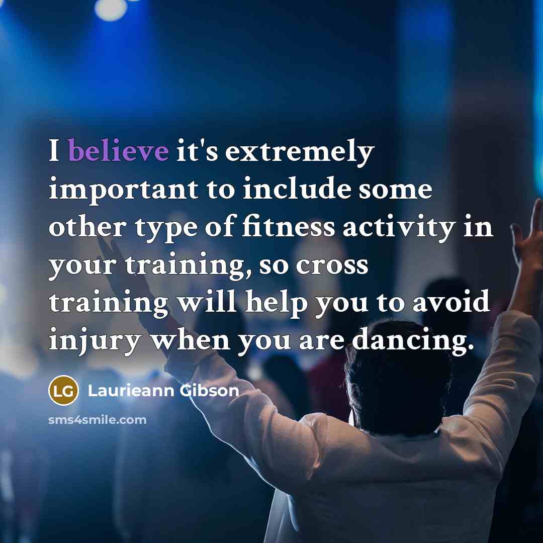 “I believe it's extremely important to include some other type of fitness activity in your training, so cross training will help you to avoid injury when you are dancing.” quote by Laurieann Gibson