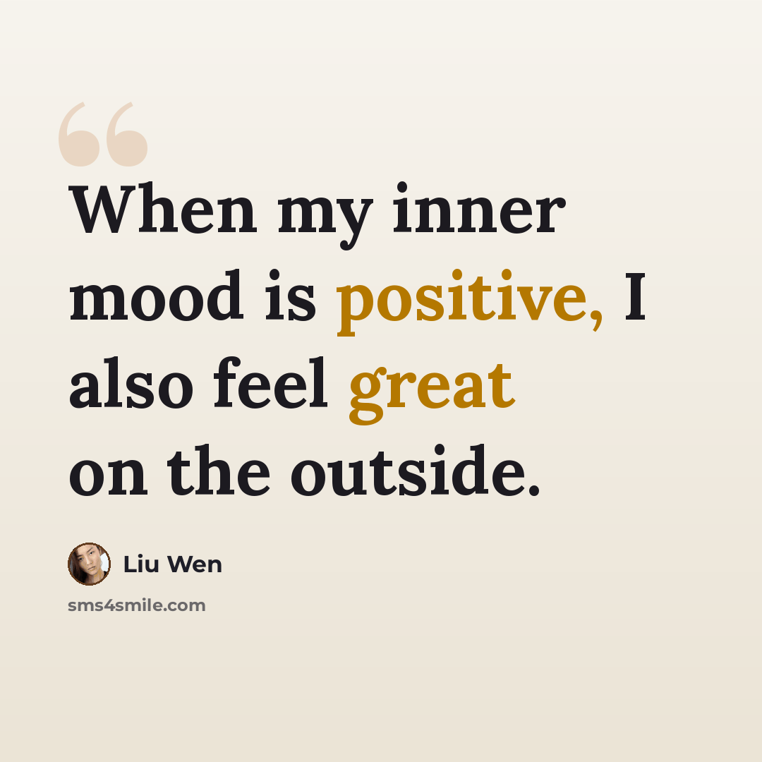 “When my inner mood is positive, I also feel great on the outside.” quote by Liu Wen
