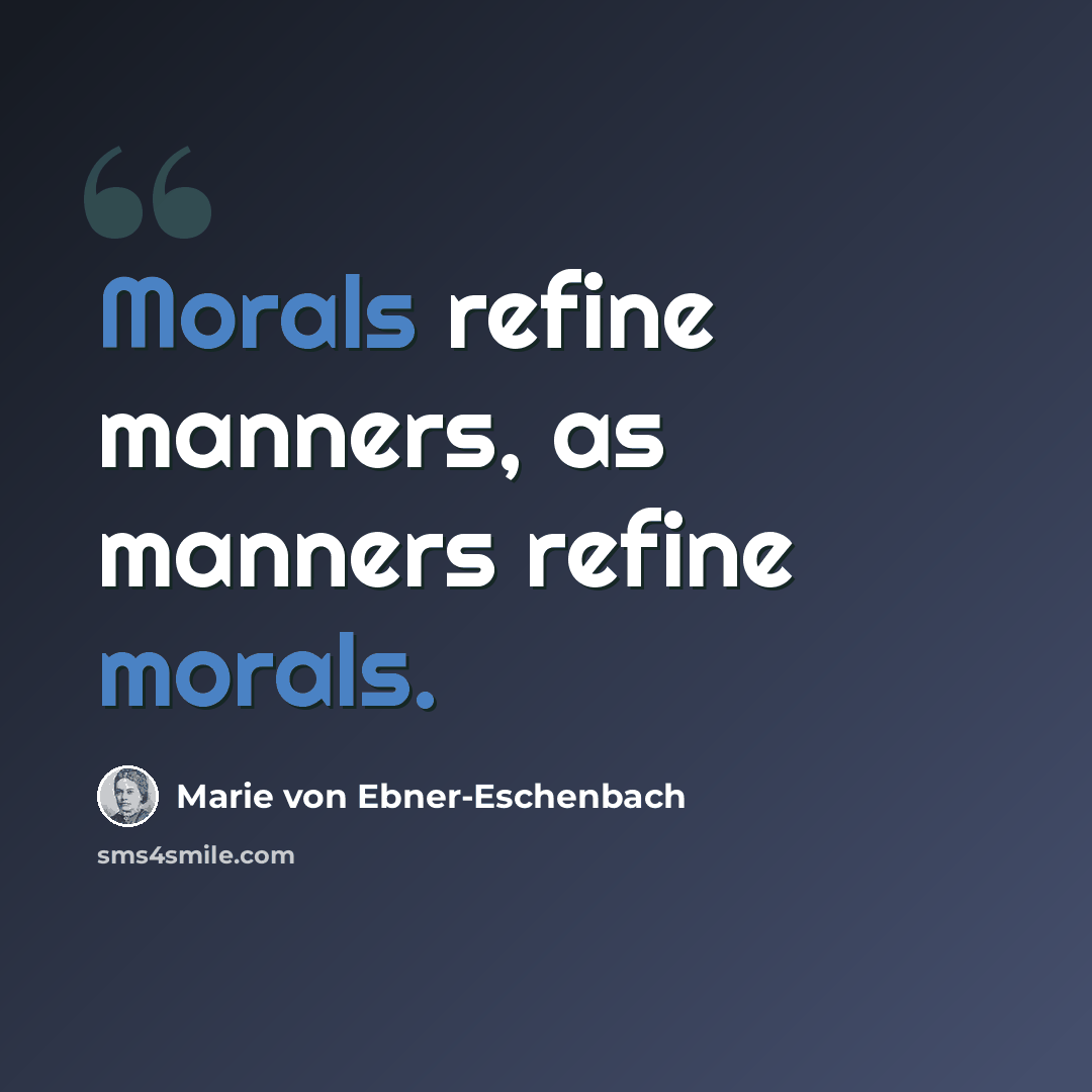 “Morals refine manners, as manners refine morals.” quote by Marie von Ebner-Eschenbach