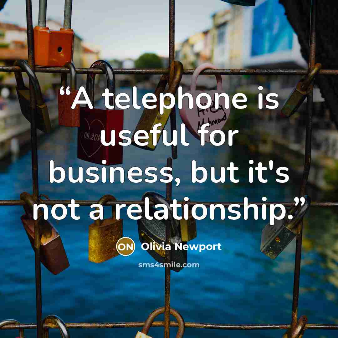 “A telephone is useful for business, but it's not a relationship.” quote by Olivia Newport