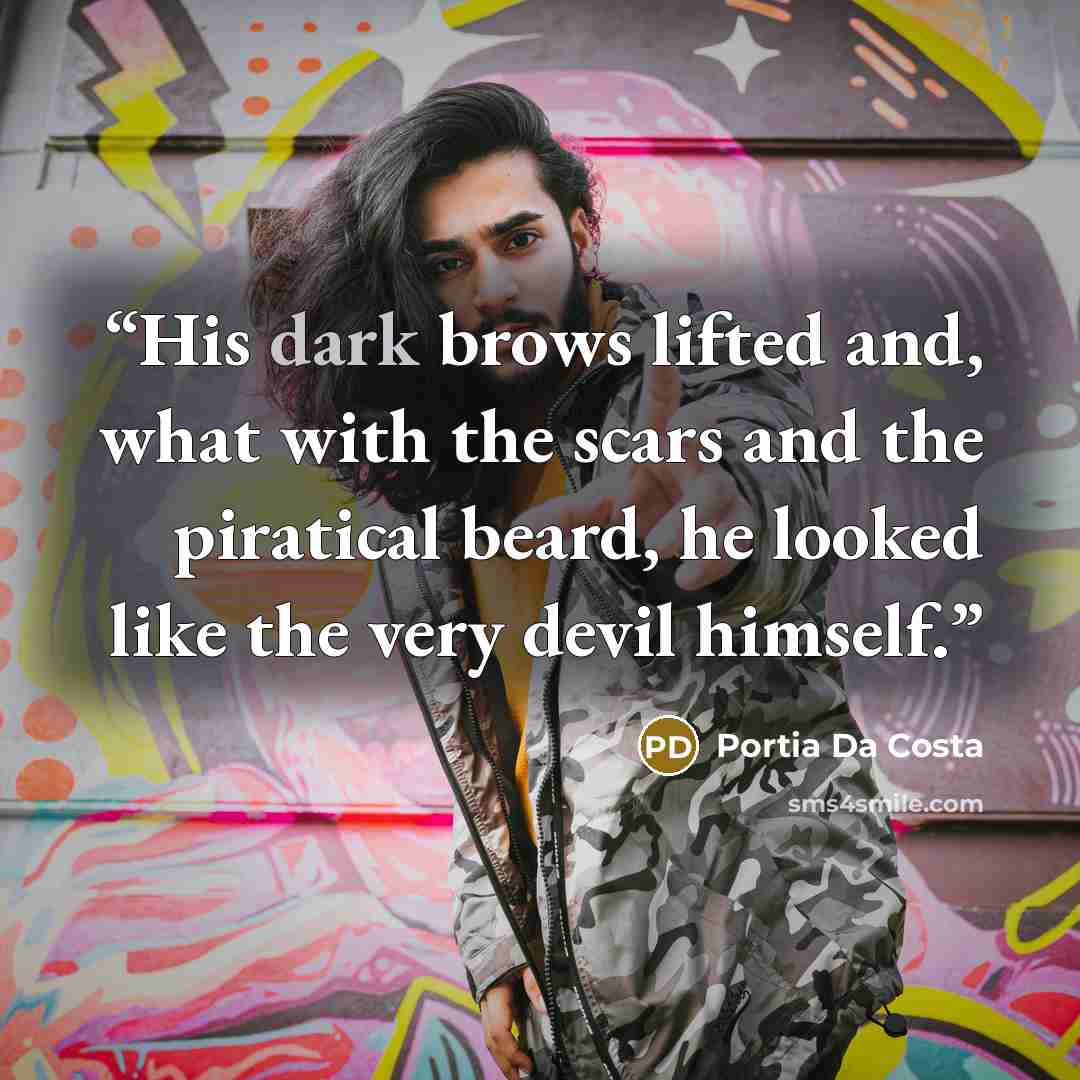 “His dark brows lifted and, what with the scars and the piratical beard, he looked like the very devil himself.” quote by Portia Da Costa