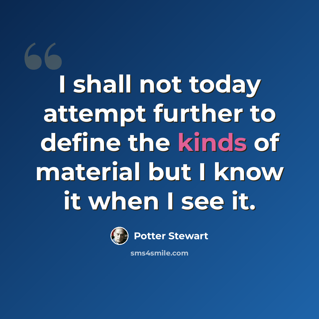 “I shall not today attempt further to define the kinds of material but I know it when I see it.” quote by Potter Stewart