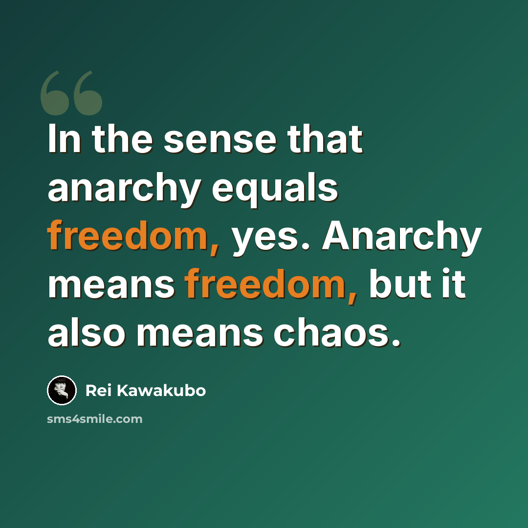 “In the sense that anarchy equals freedom, yes. Anarchy means freedom, but it also means chaos.” quote by Rei Kawakubo