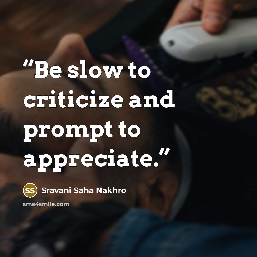 “Be slow to criticize and prompt to appreciate.” quote by Sravani Saha Nakhro
