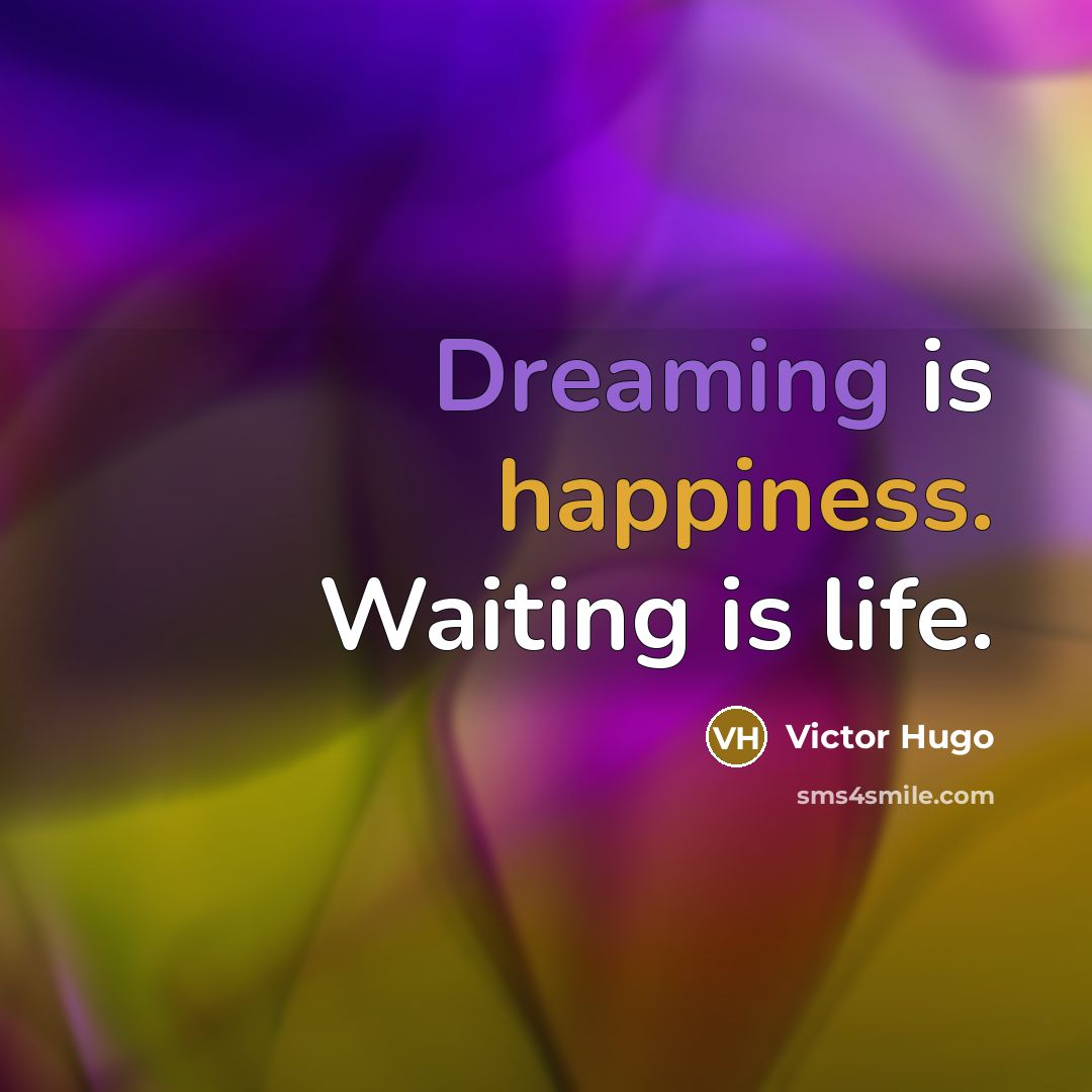 “Dreaming is happiness. Waiting is life.” quote by Victor Hugo