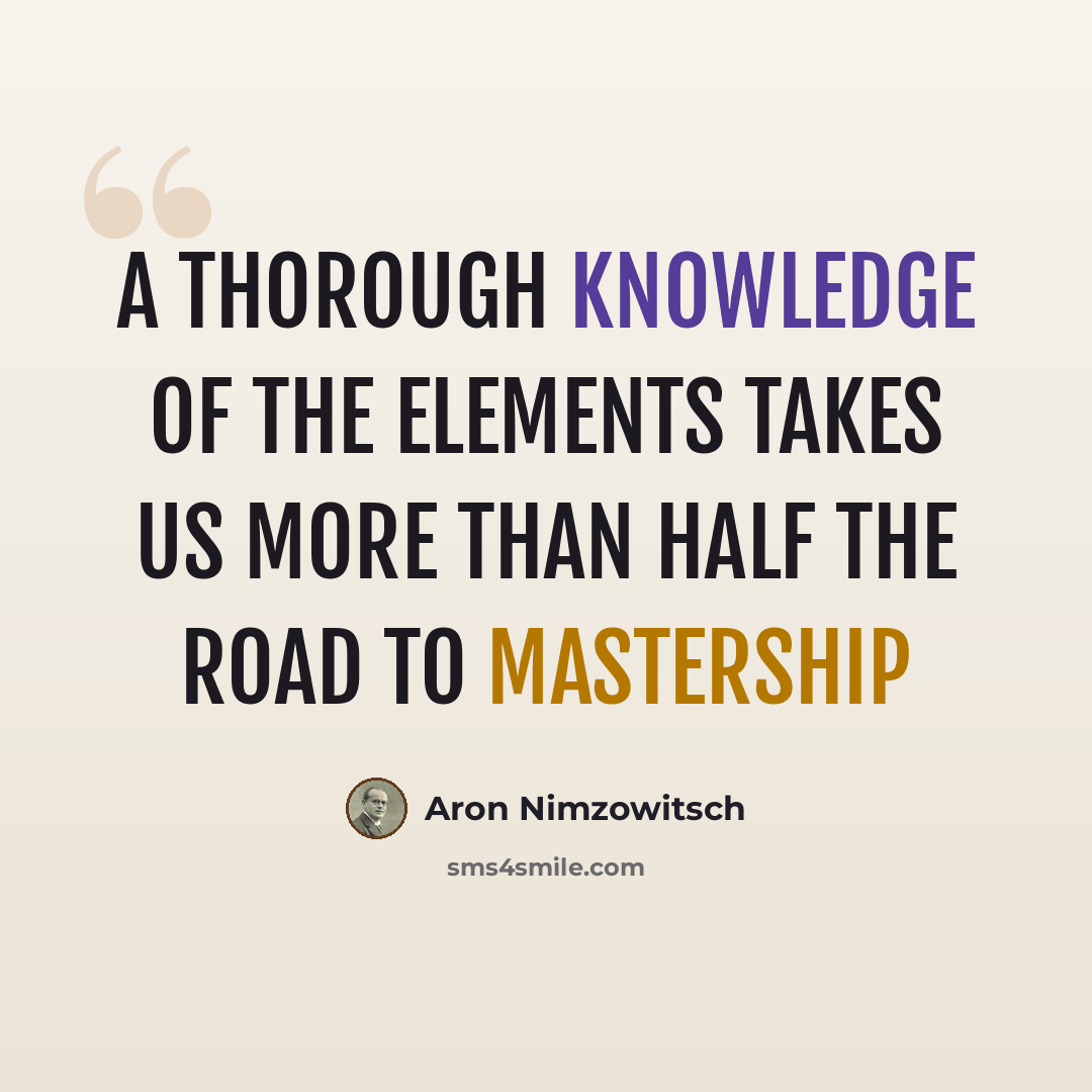 “A thorough knowledge of the elements takes us more than half the road to mastership” quote by Aron Nimzowitsch