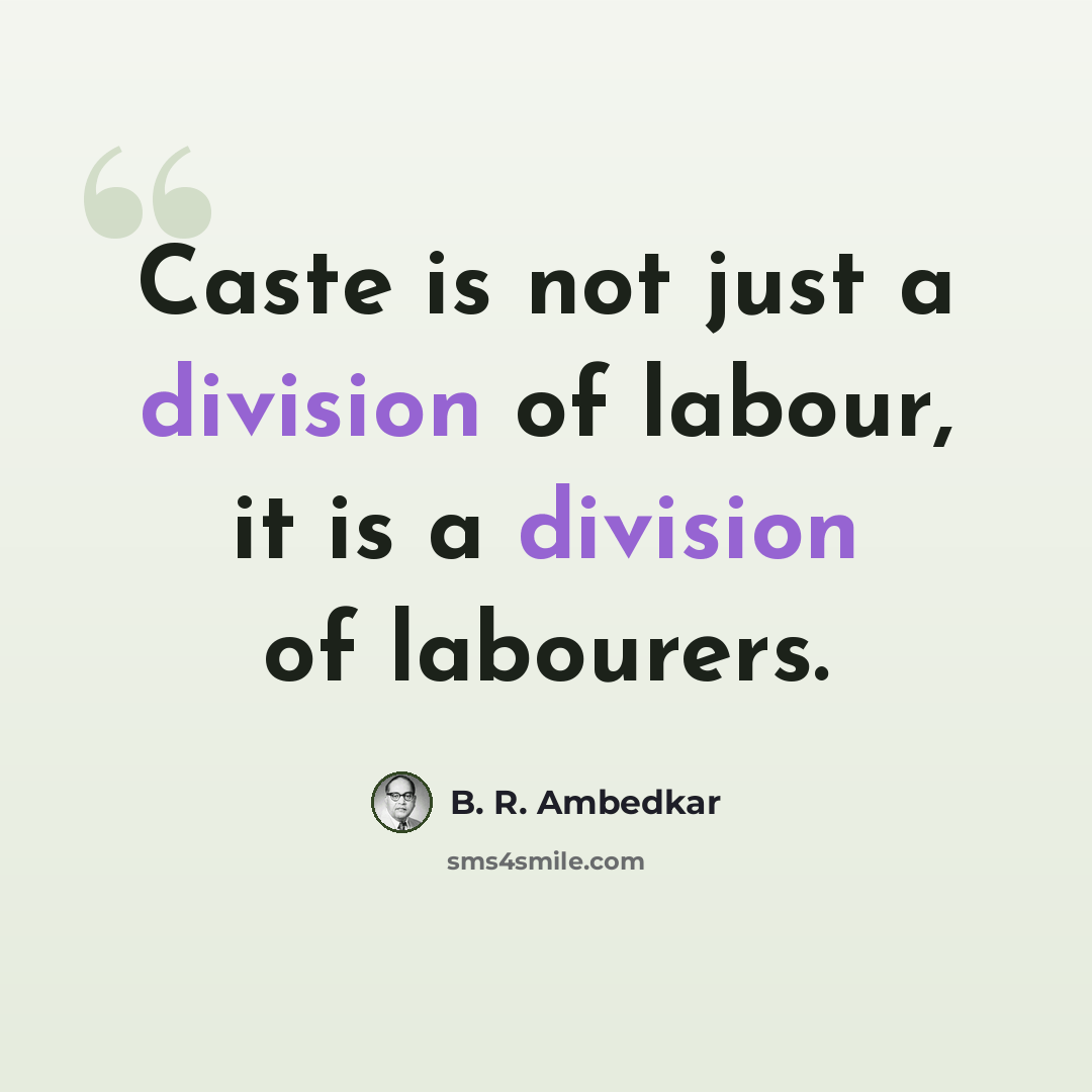 “Caste is not just a division of labour, it is a division of labourers.” quote by B. R. Ambedkar